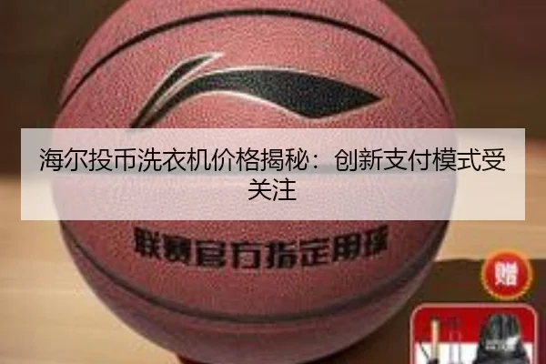 海尔投币洗衣机价格揭秘：创新支付模式受关注
